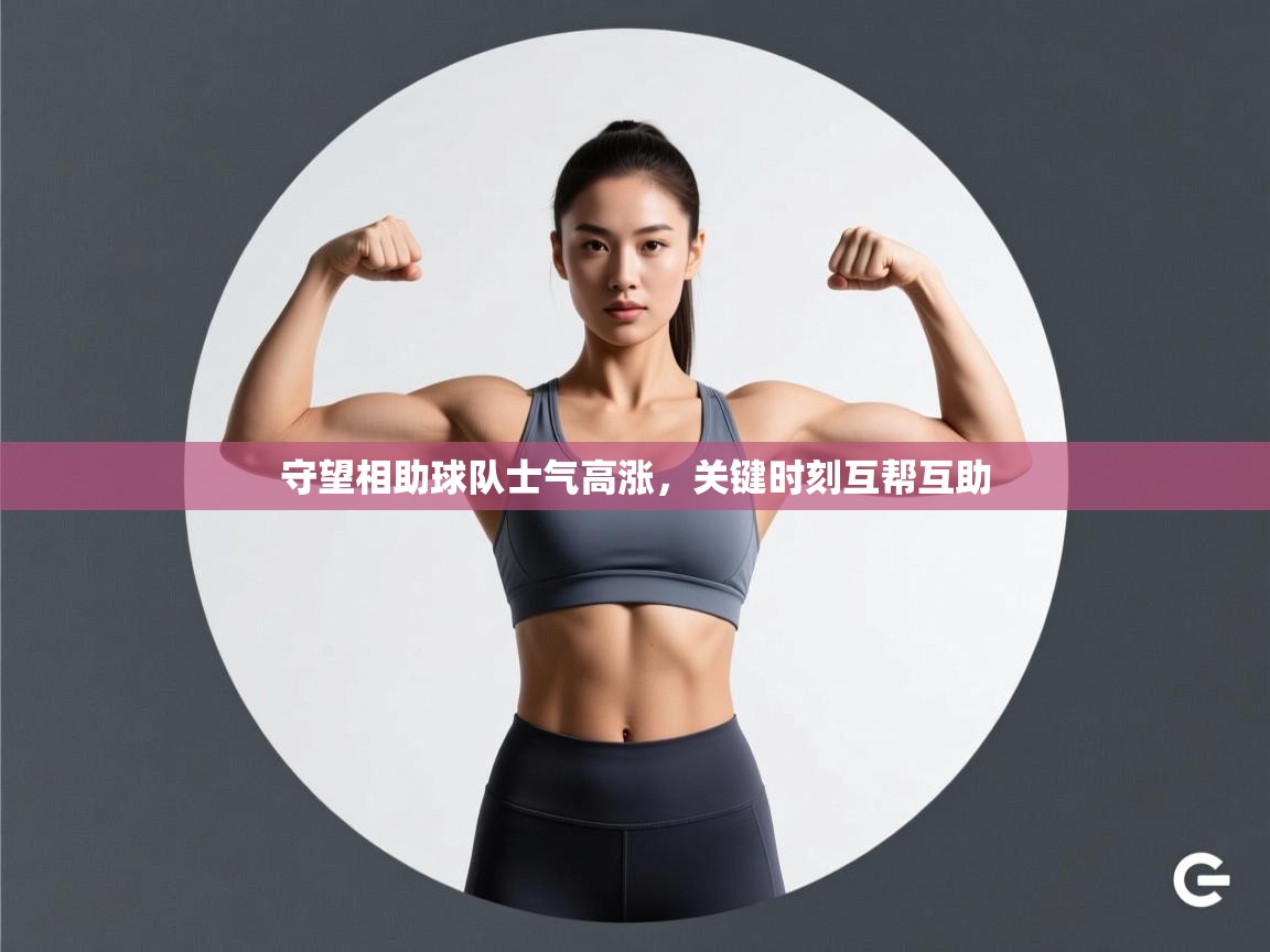 守望相助球队士气高涨，关键时刻互帮互助  第1张